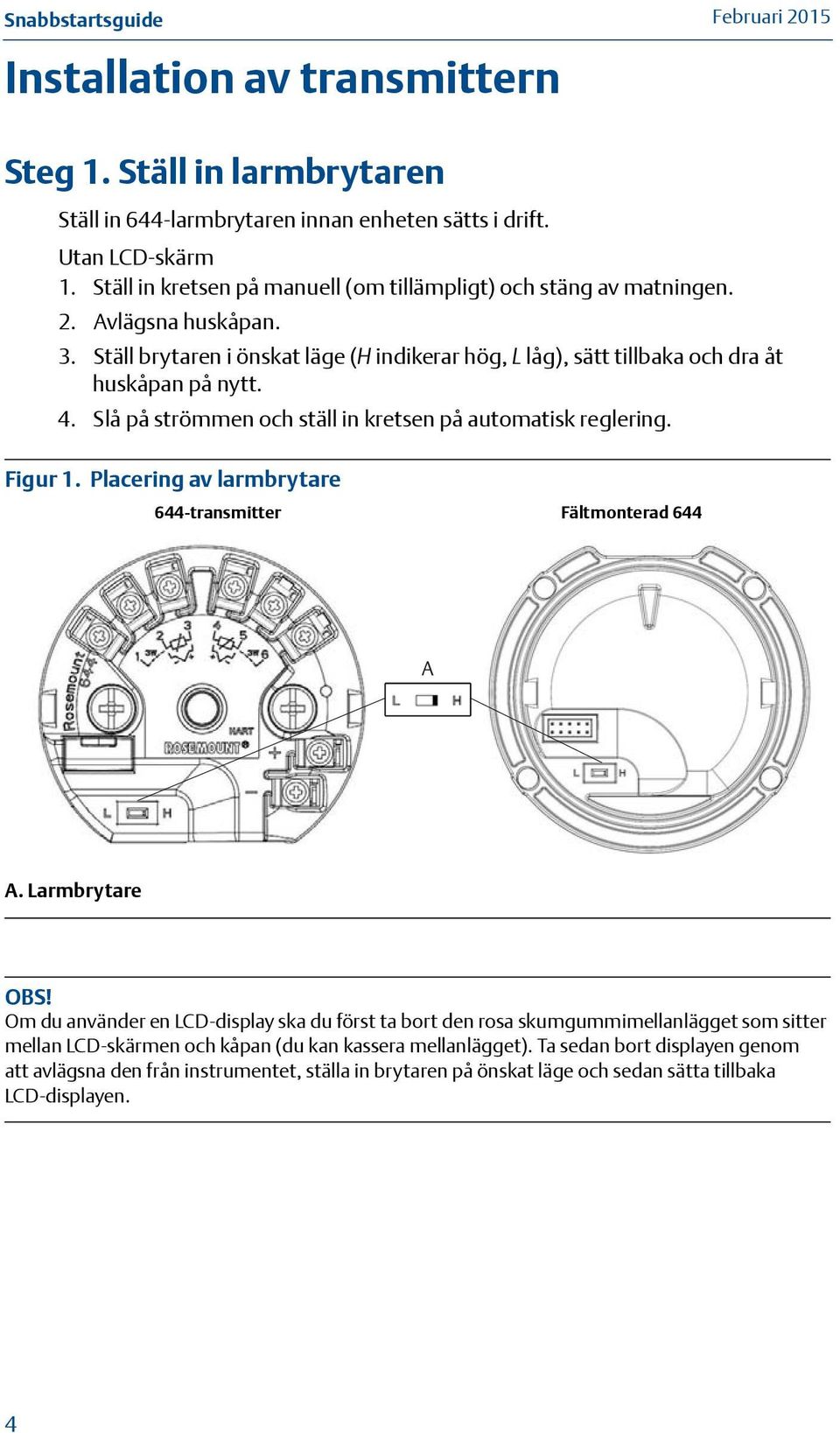 Slå på strömmen och ställ in kretsen på automatisk reglering. Figur 1. Placering av larmbrytare 644-transmitter Fältmonterad 644 A A. Larmbrytare OBS!