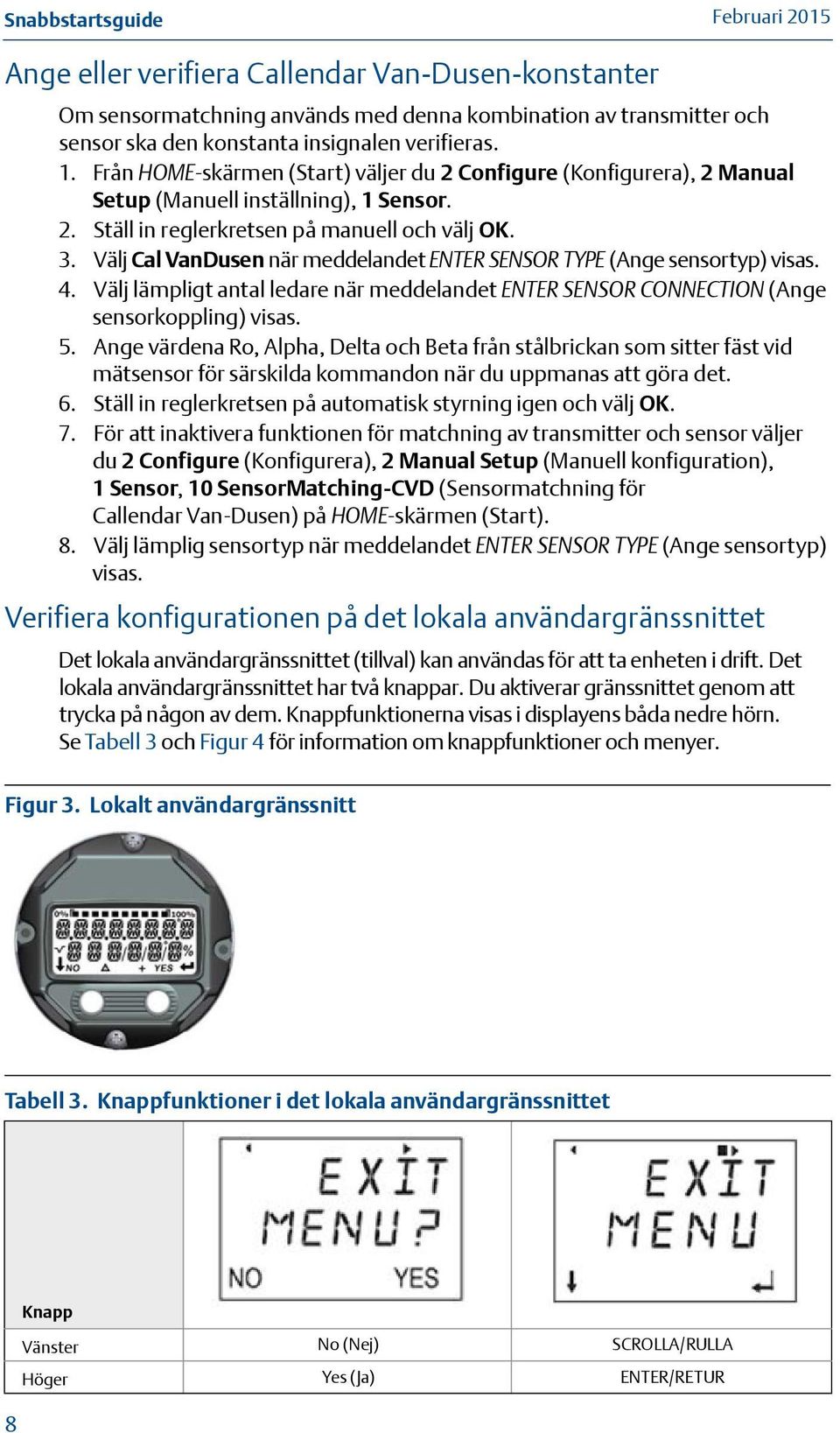Välj Cal VanDusen när meddelandet ENTER SENSOR TYPE (Ange sensortyp) visas. 4. Välj lämpligt antal ledare när meddelandet ENTER SENSOR CONNECTION (Ange sensorkoppling) visas. 5.