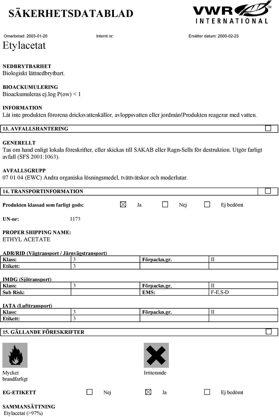 AVFALLSGRUPP 07 01 04 (EWC) Andra organiska lösningsmedel, tvättvätskor och moderlutar. 14.
