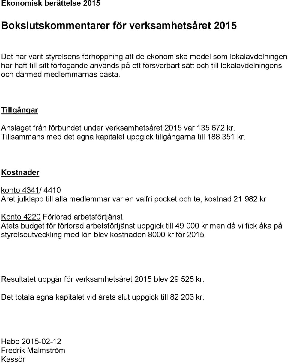 Tillsammans med det egna kapitalet uppgick tillgångarna till 188 351 kr.