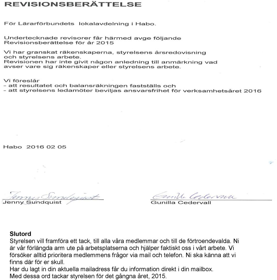 Vi försöker alltid prioritera medlemmens frågor via mail och telefon.
