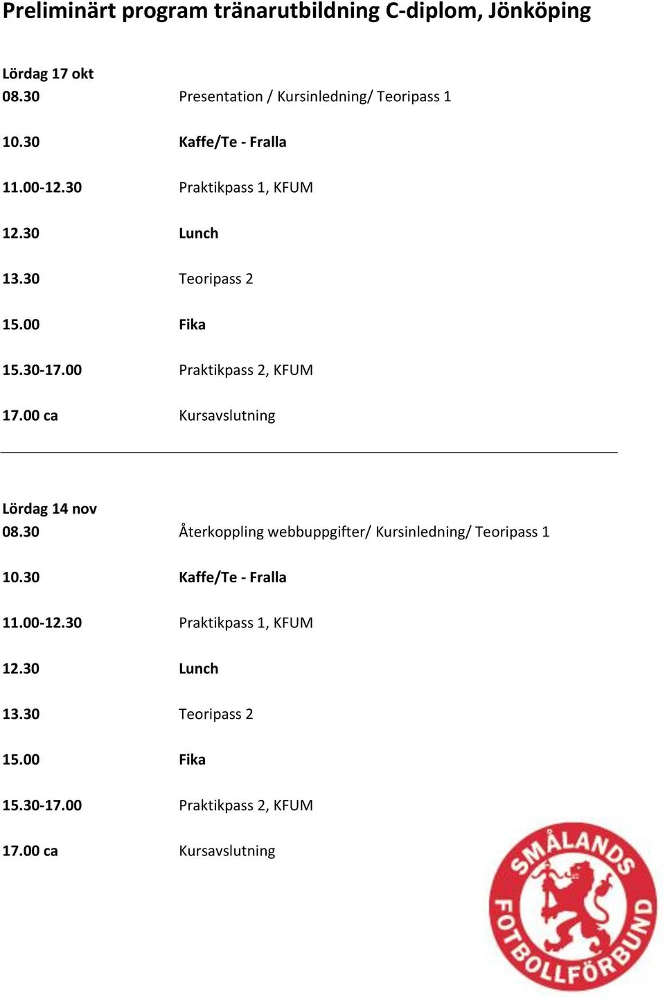 00 Praktikpass 2, KFUM 17.00 ca Kursavslutning Lördag 14 nov 08.30 Återkoppling webbuppgifter/ Kursinledning/ Teoripass 1 10.