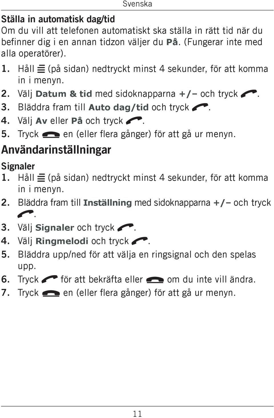 Tryck L en (eller flera gånger) för att gå ur menyn. Användarinställningar Signaler 1. Håll w (på sidan) nedtryckt minst 4 sekunder, för att komma 2.