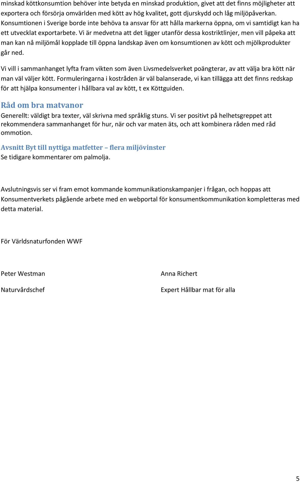 Vi är medvetna att det ligger utanför dessa kostriktlinjer, men vill påpeka att man kan nå miljömål kopplade till öppna landskap även om konsumtionen av kött och mjölkprodukter går ned.