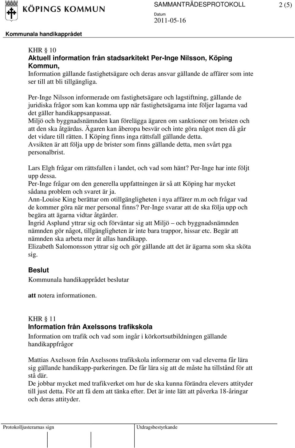 Per-Inge Nilsson informerade om fastighetsägare och lagstiftning, gällande de juridiska frågor som kan komma upp när fastighetsägarna inte följer lagarna vad det gäller handikappsanpassat.