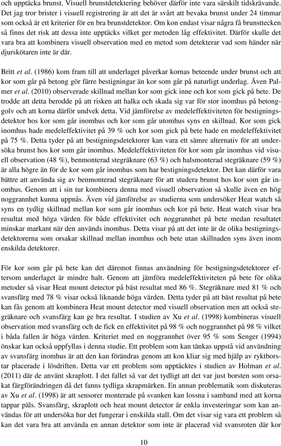 Om kon endast visar några få brunsttecken så finns det risk att dessa inte upptäcks vilket ger metoden låg effektivitet.