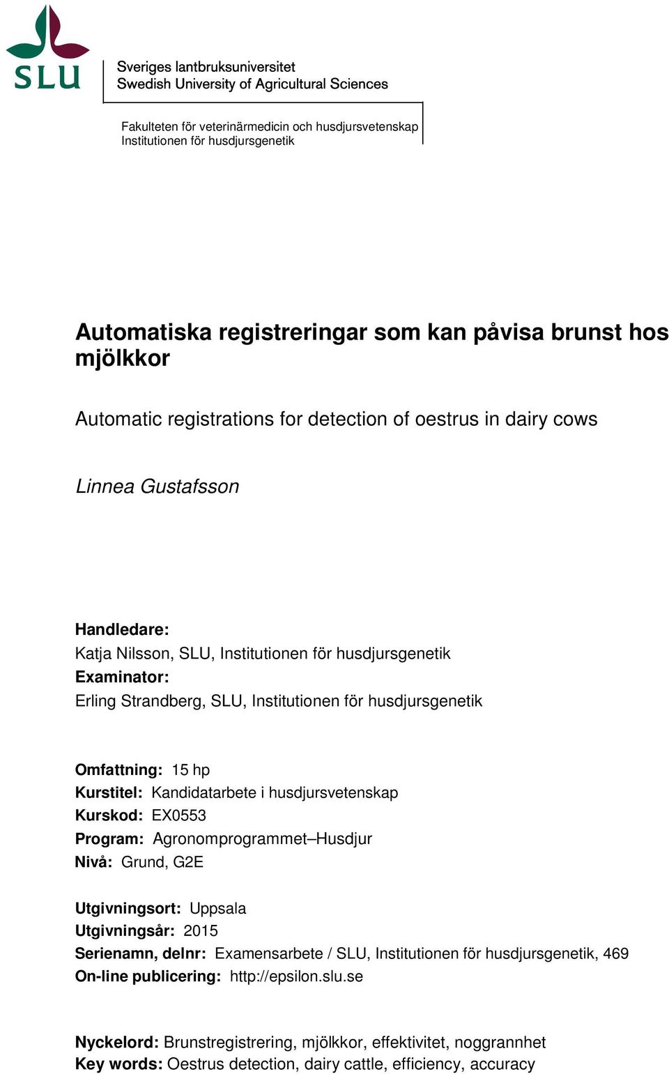 Kandidatarbete i husdjursvetenskap Kurskod: EX0553 Program: Agronomprogrammet Husdjur Nivå: Grund, G2E Utgivningsort: Uppsala Utgivningsår: 2015 Serienamn, delnr: Examensarbete / SLU, Institutionen