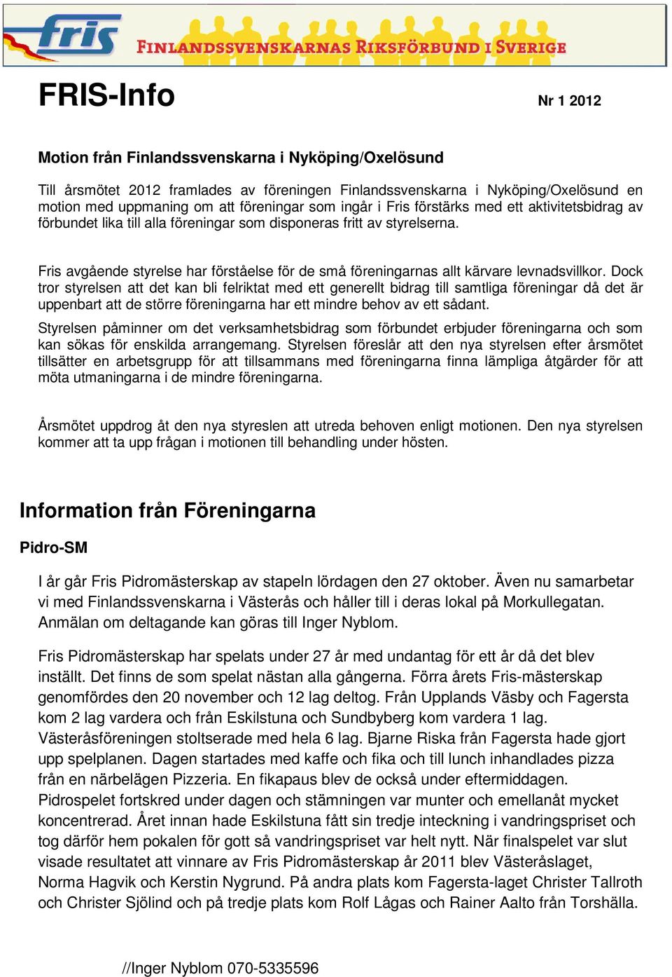 Fris avgående styrelse har förståelse för de små föreningarnas allt kärvare levnadsvillkor.