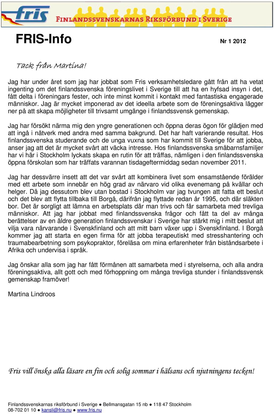 föreningars fester, och inte minst kommit i kontakt med fantastiska engagerade människor.