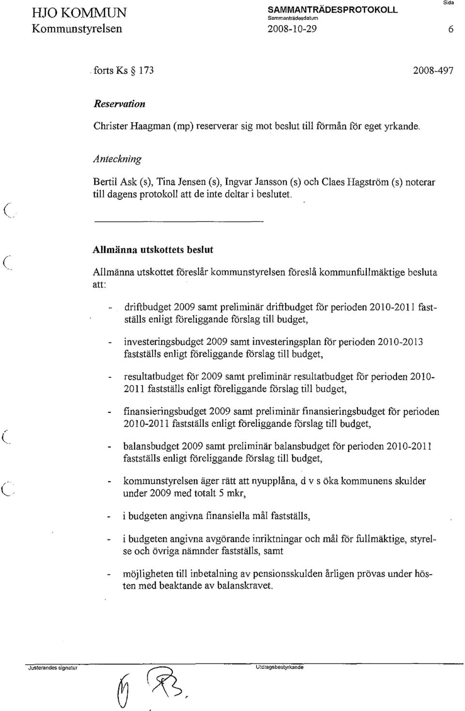 Allmänna utskottets beslut Allmänna utskottet föreslår kommunstyrelsen föreslå kommunfullmäktige besluta att: driftbudget 2009 samt preliminär driftbudget för perioden 2010-2011 fastställs enligt