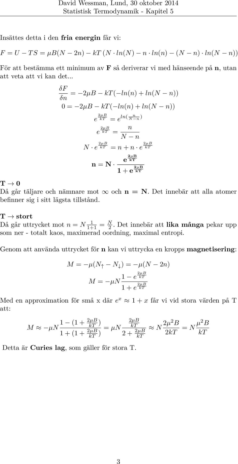 Det innebär att alla atomer befinner sig i sitt lägsta tillstånd. T stort Då går uttrycket mot n = N 1 1+1 = N 2.