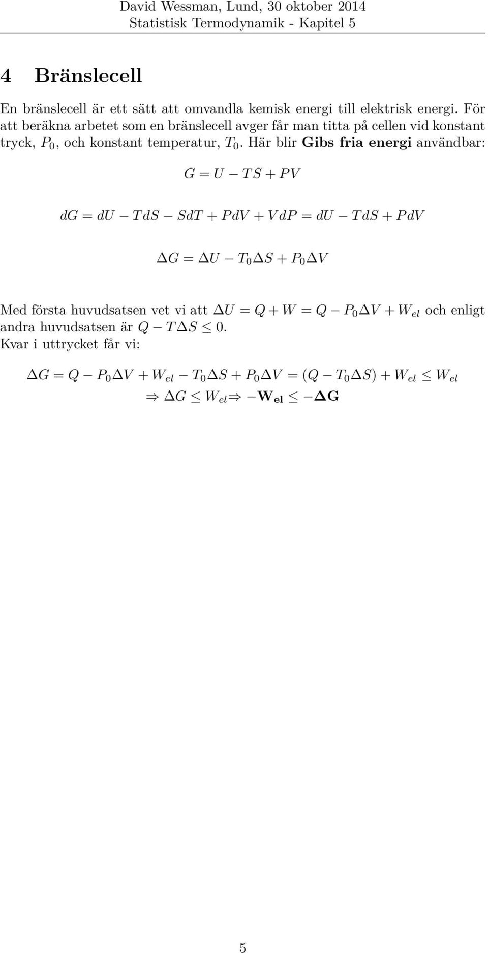 Här blir Gibs fria energi användbar: G = U T S + P V dg = du T ds SdT + P dv + V dp = du T ds + P dv G = U T 0 S + P 0 V Med första