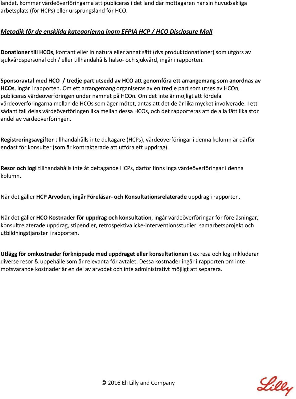 eller tillhandahålls hälso- och sjukvård, ingår i rapporten. Sponsoravtal med HCO / tredje part utsedd av HCO att genomföra ett arrangemang som anordnas av HCOs, ingår i rapporten.