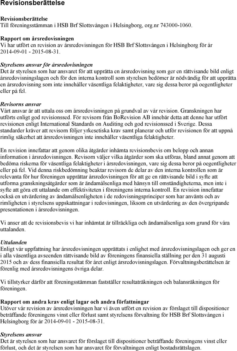 Styrelsens ansvar för årsredovisningen Det är styrelsen som har ansvaret för att upprätta en årsredovisning som ger en rättvisande bild enligt årsredovisningslagen och för den interna kontroll som