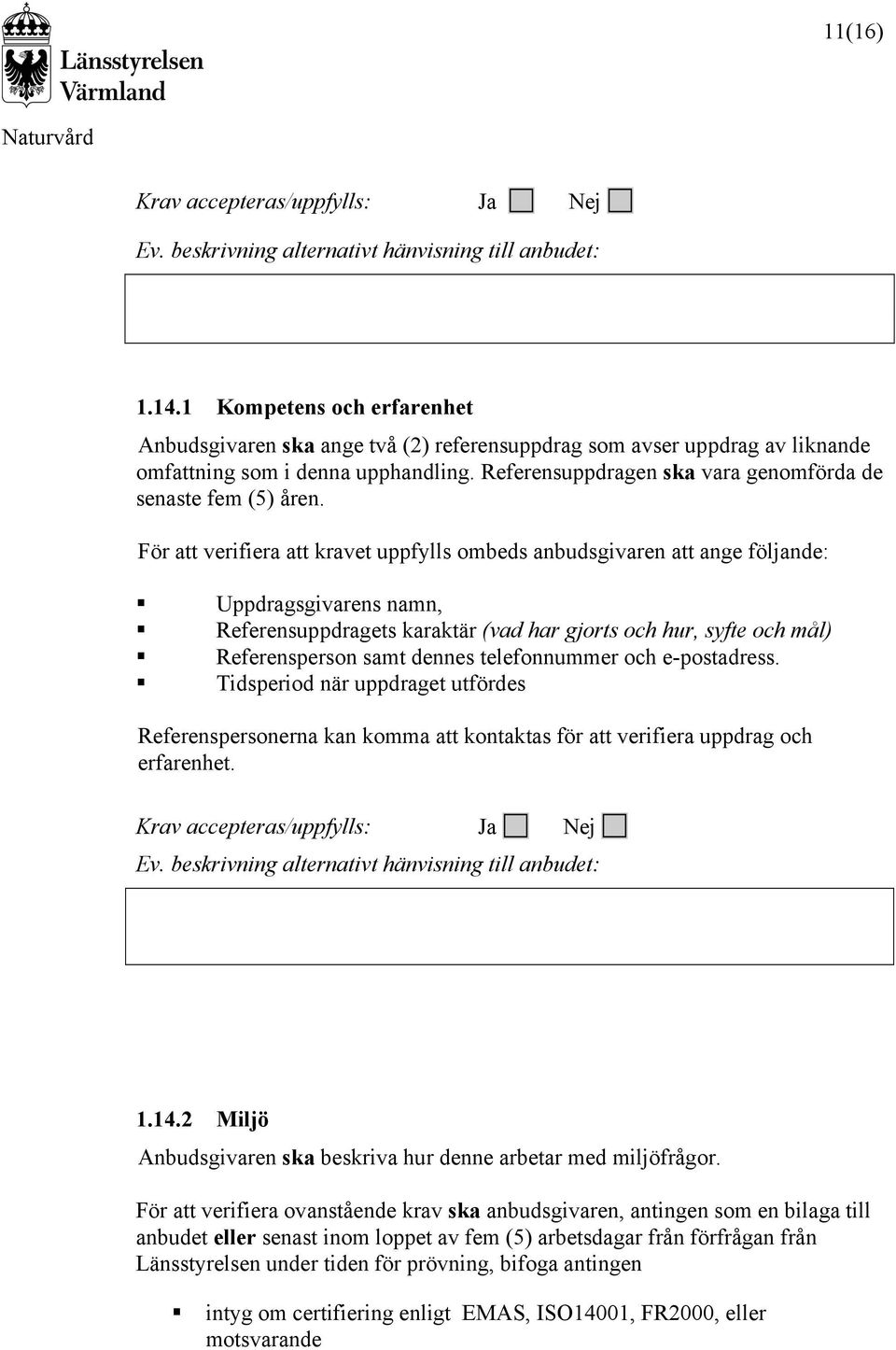 Referensuppdragen ska vara genomförda de senaste fem (5) åren.