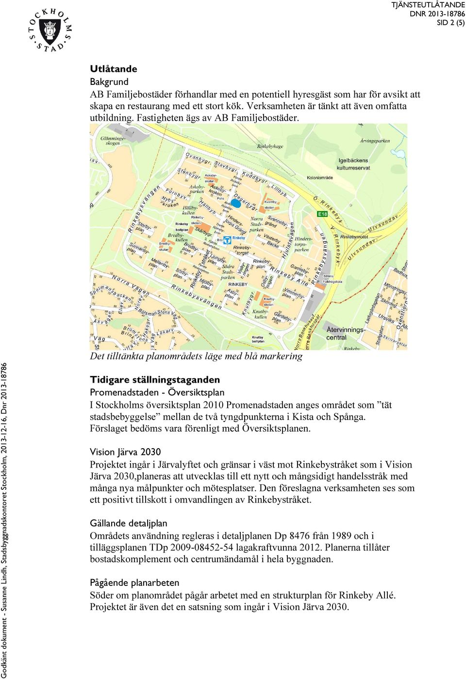 Det tilltänkta planområdets läge med blå markering Tidigare ställningstaganden Promenadstaden - Översiktsplan I Stockholms översiktsplan 2010 Promenadstaden anges området som tät stadsbebyggelse