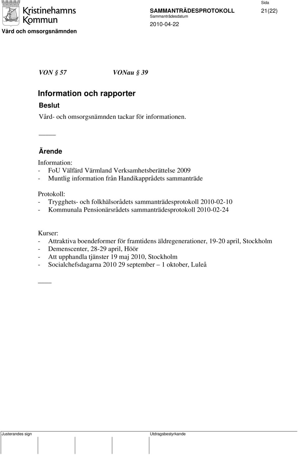 folkhälsorådets sammanträdesprotokoll 2010-02-10 - Kommunala Pensionärsrådets sammanträdesprotokoll 2010-02-24 Kurser: - Attraktiva boendeformer för