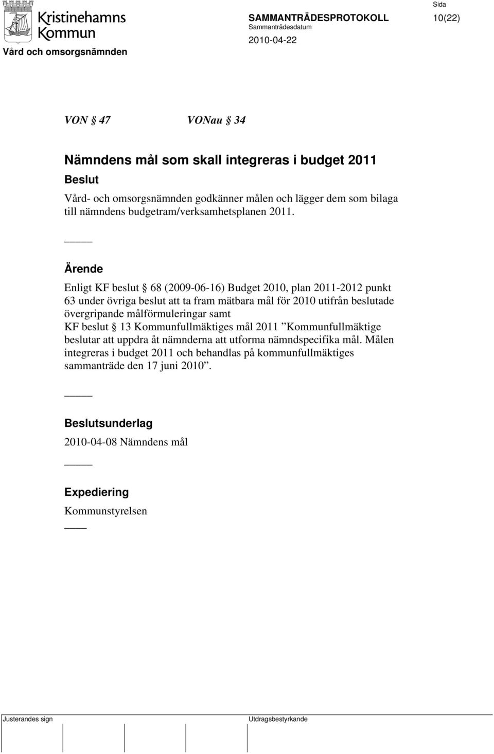 Enligt KF beslut 68 (2009-06-16) Budget 2010, plan 2011-2012 punkt 63 under övriga beslut att ta fram mätbara mål för 2010 utifrån beslutade övergripande