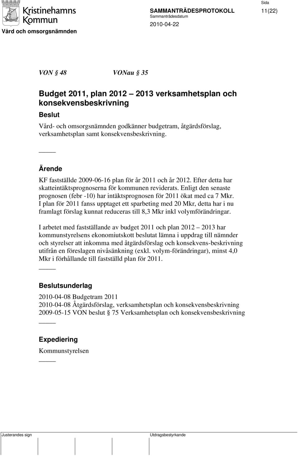 Enligt den senaste prognosen (febr -10) har intäktsprognosen för 2011 ökat med ca 7 Mkr.