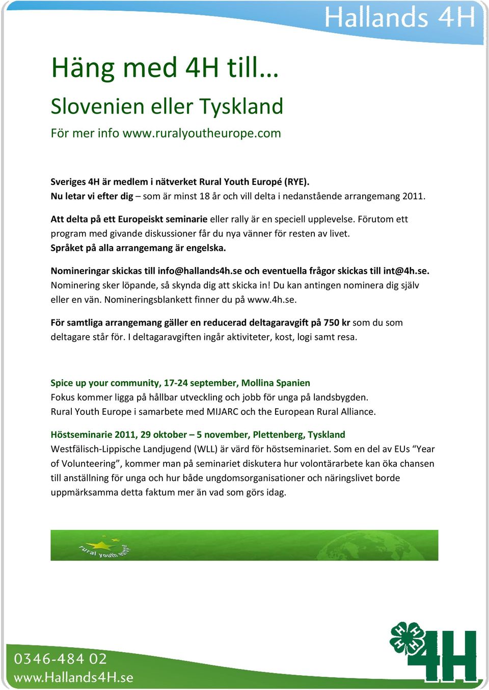 Förutom ett program med givande diskussioner får du nya vänner för resten av livet. Språket på alla arrangemang är engelska. Nomineringar skickas till info@hallands4h.