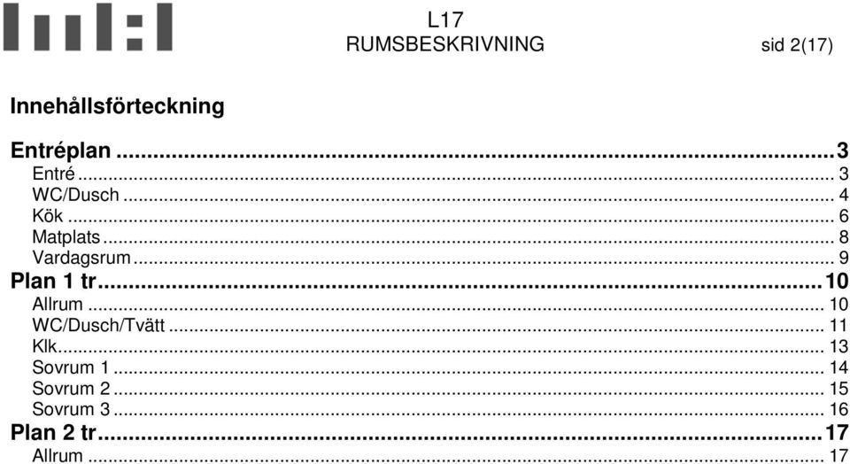 .. 9 Plan 1 tr... 10 Allrum... 10 WC/Dusch/Tvätt... 11 Klk.
