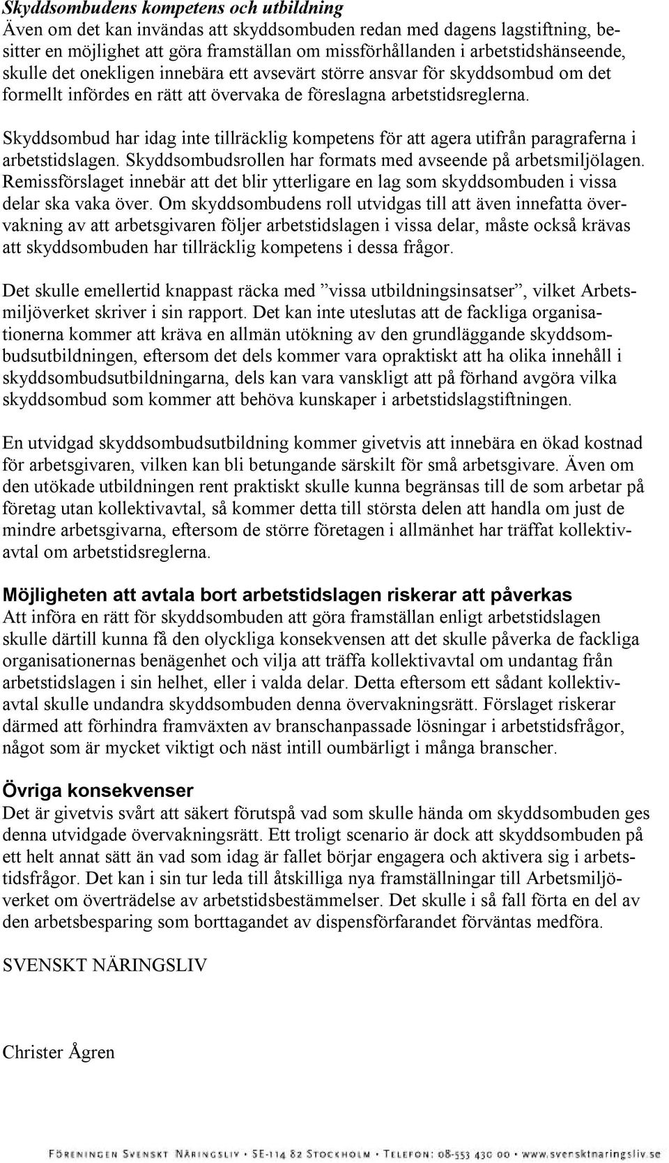 Skyddsombud har idag inte tillräcklig kompetens för att agera utifrån paragraferna i arbetstidslagen. Skyddsombudsrollen har formats med avseende på arbetsmiljölagen.