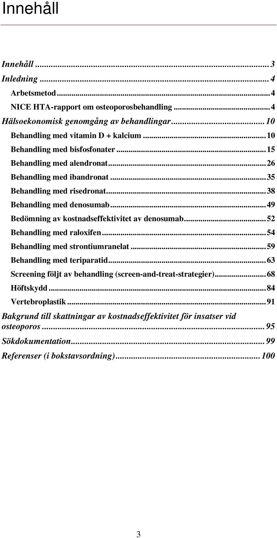 .. 49 Bedömning av kostnadseffektivitet av denosumab... 52 Behandling med raloxifen... 54 Behandling med strontiumranelat... 59 Behandling med teriparatid.