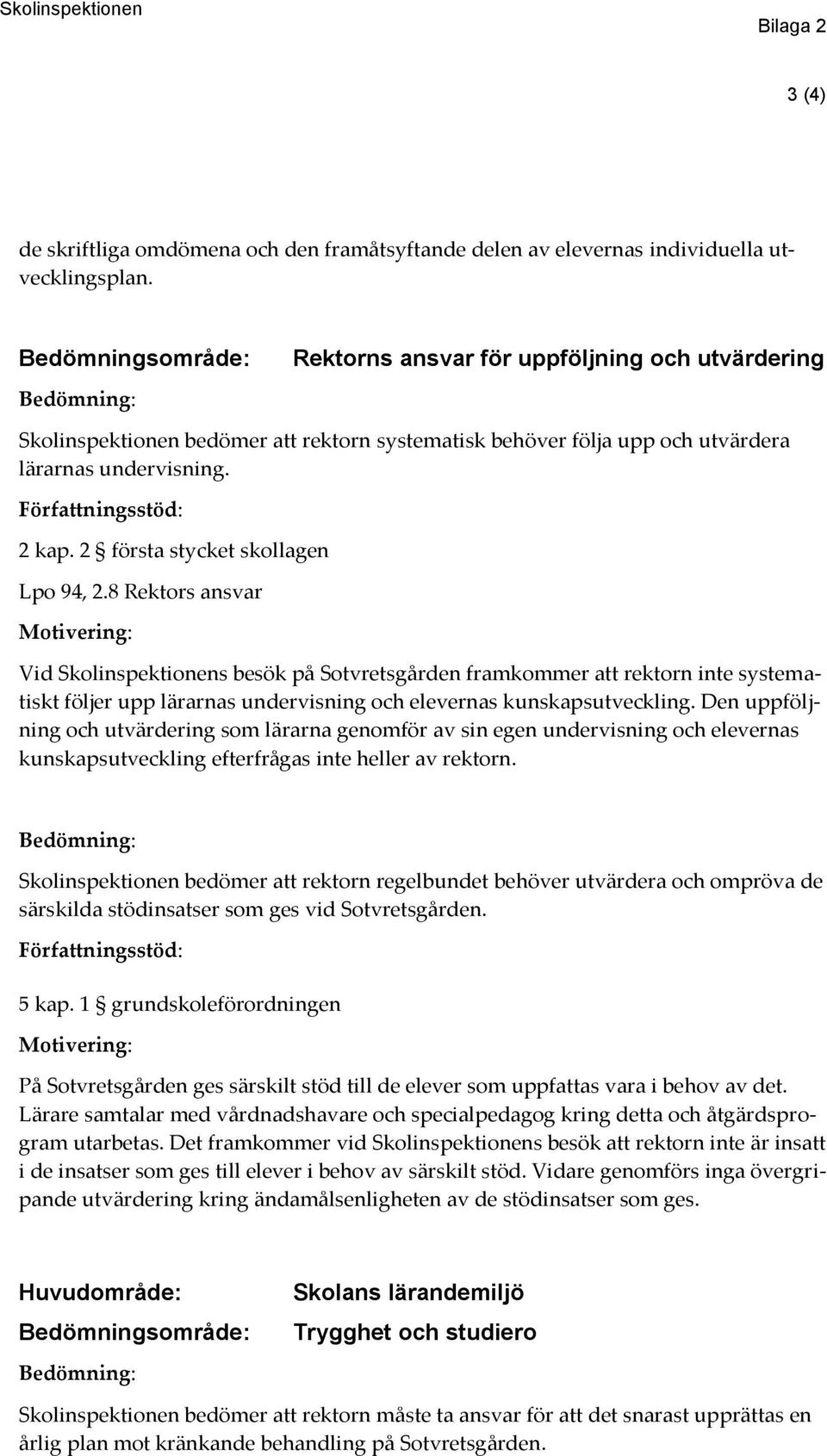 8 Rektors ansvar Vid Skolinspektionens besök på Sotvretsgården framkommer att rektorn inte systematiskt följer upp lärarnas undervisning och elevernas kunskapsutveckling.