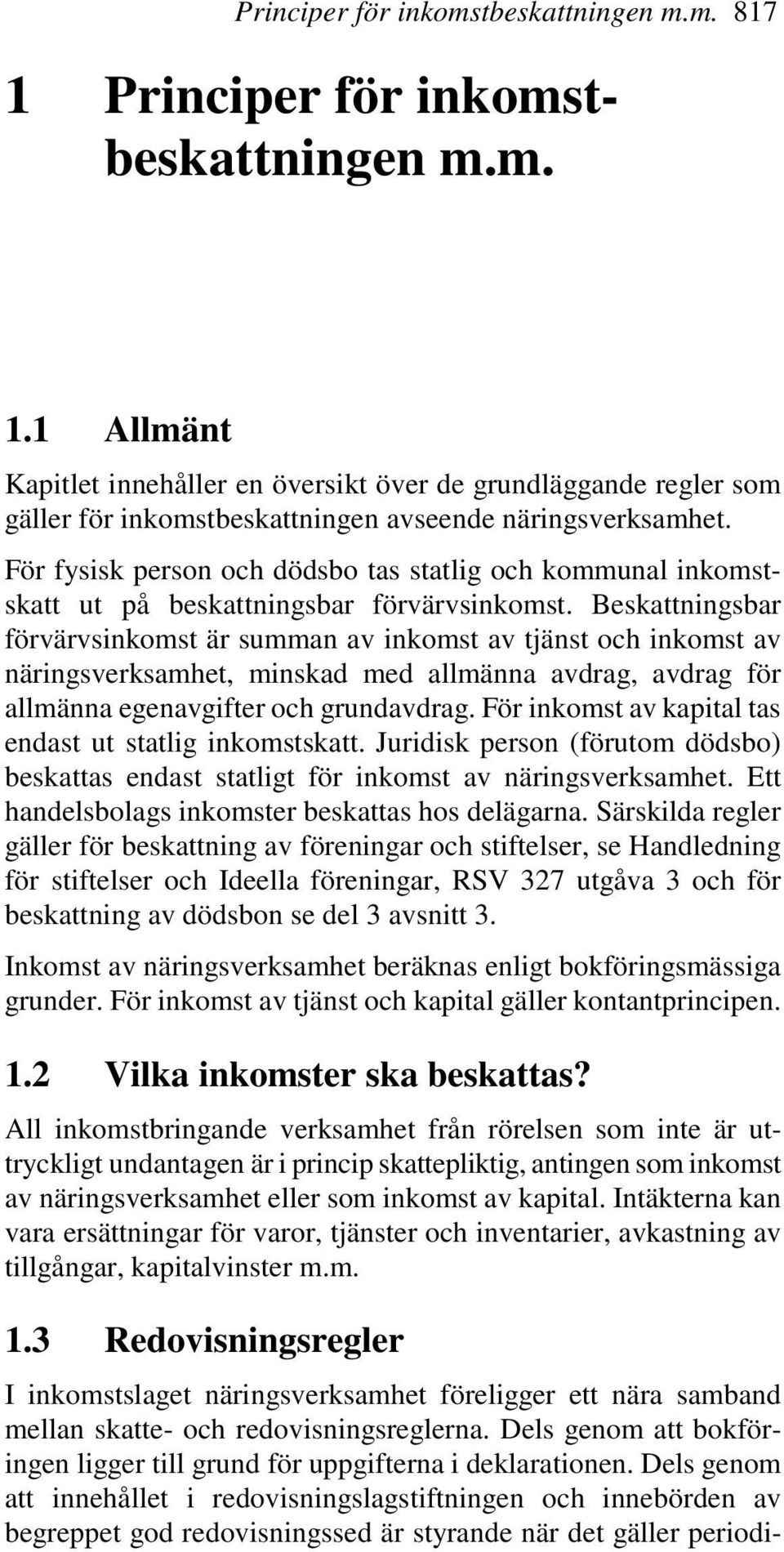 Beskattningsbar förvärvsinkomst är summan av inkomst av tjänst och inkomst av näringsverksamhet, minskad med allmänna avdrag, avdrag för allmänna egenavgifter och grundavdrag.