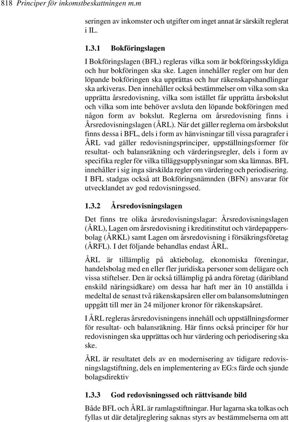 Lagen innehåller regler om hur den löpande bokföringen ska upprättas och hur räkenskapshandlingar ska arkiveras.