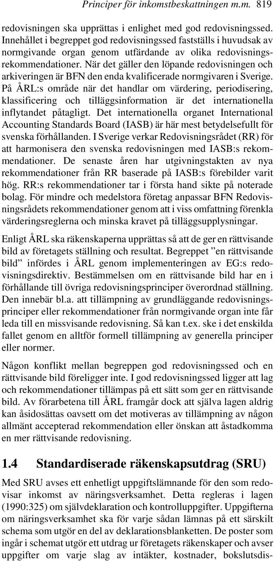 När det gäller den löpande redovisningen och arkiveringen är BFN den enda kvalificerade normgivaren i Sverige.