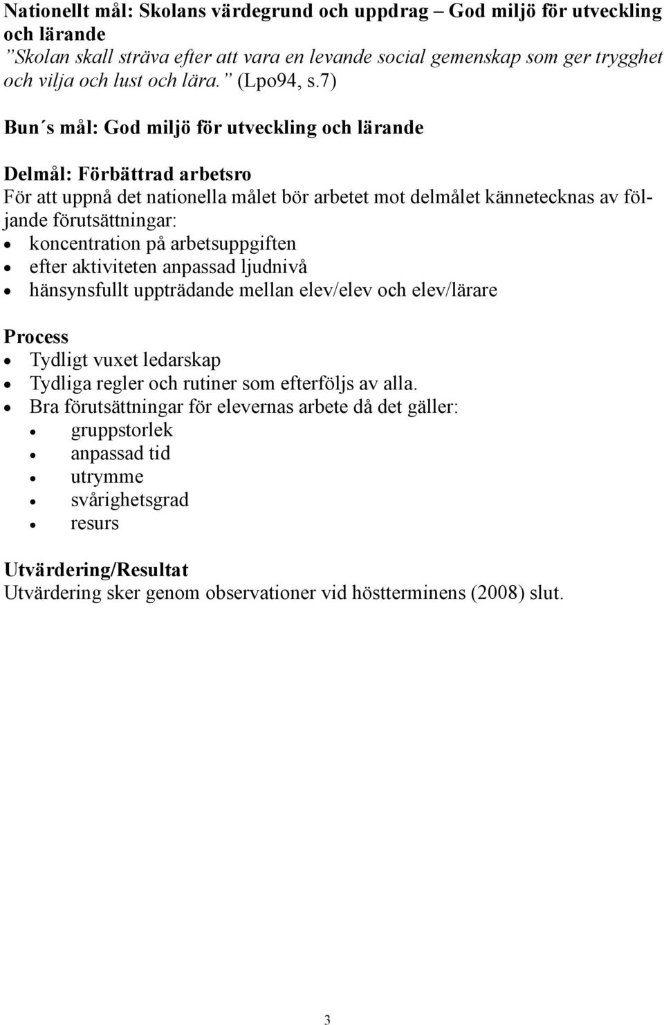 7) Bun s mål: God miljö för utveckling och lärande Delmål: Förbättrad arbetsro För att uppnå det nationella målet bör arbetet mot delmålet kännetecknas av följande förutsättningar: