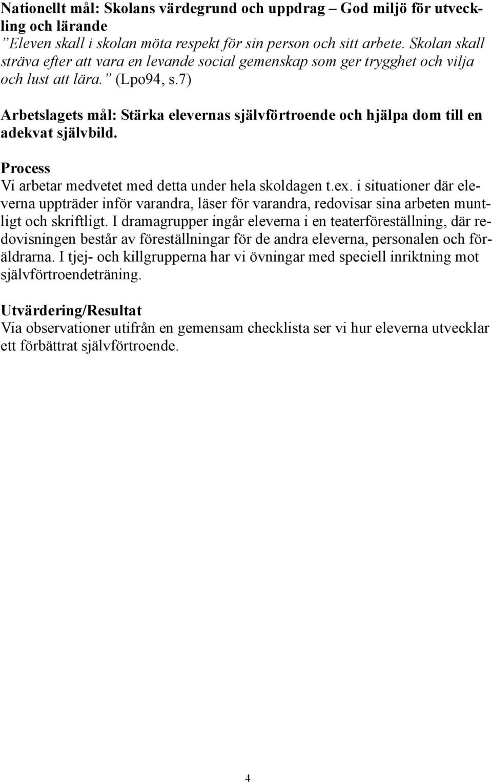 7) Arbetslagets mål: Stärka elevernas självförtroende och hjälpa dom till en adekvat självbild. Process Vi arbetar medvetet med detta under hela skoldagen t.ex.