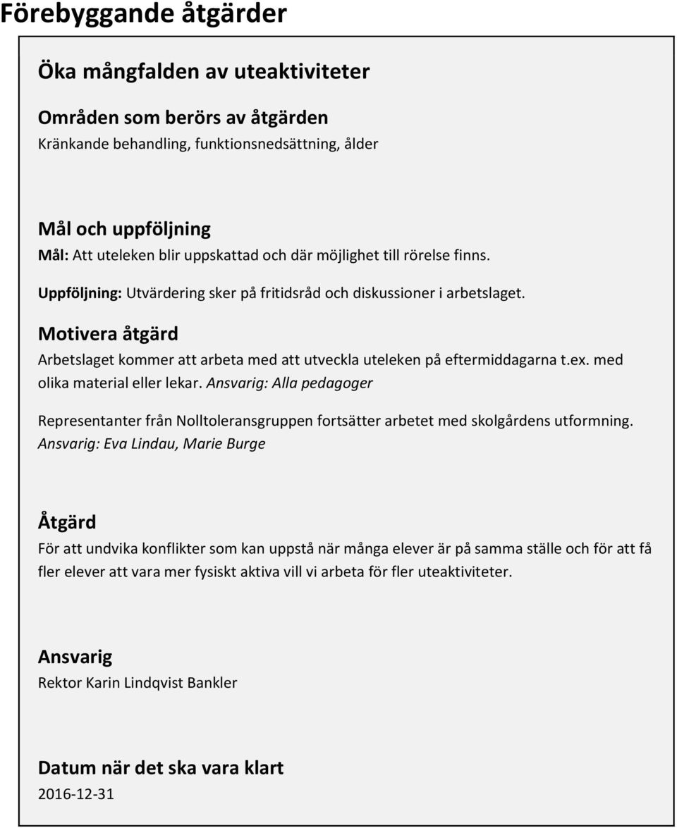 ex. med olika material eller lekar. Ansvarig: Alla pedagoger Representanter från Nolltoleransgruppen fortsätter arbetet med skolgårdens utformning.