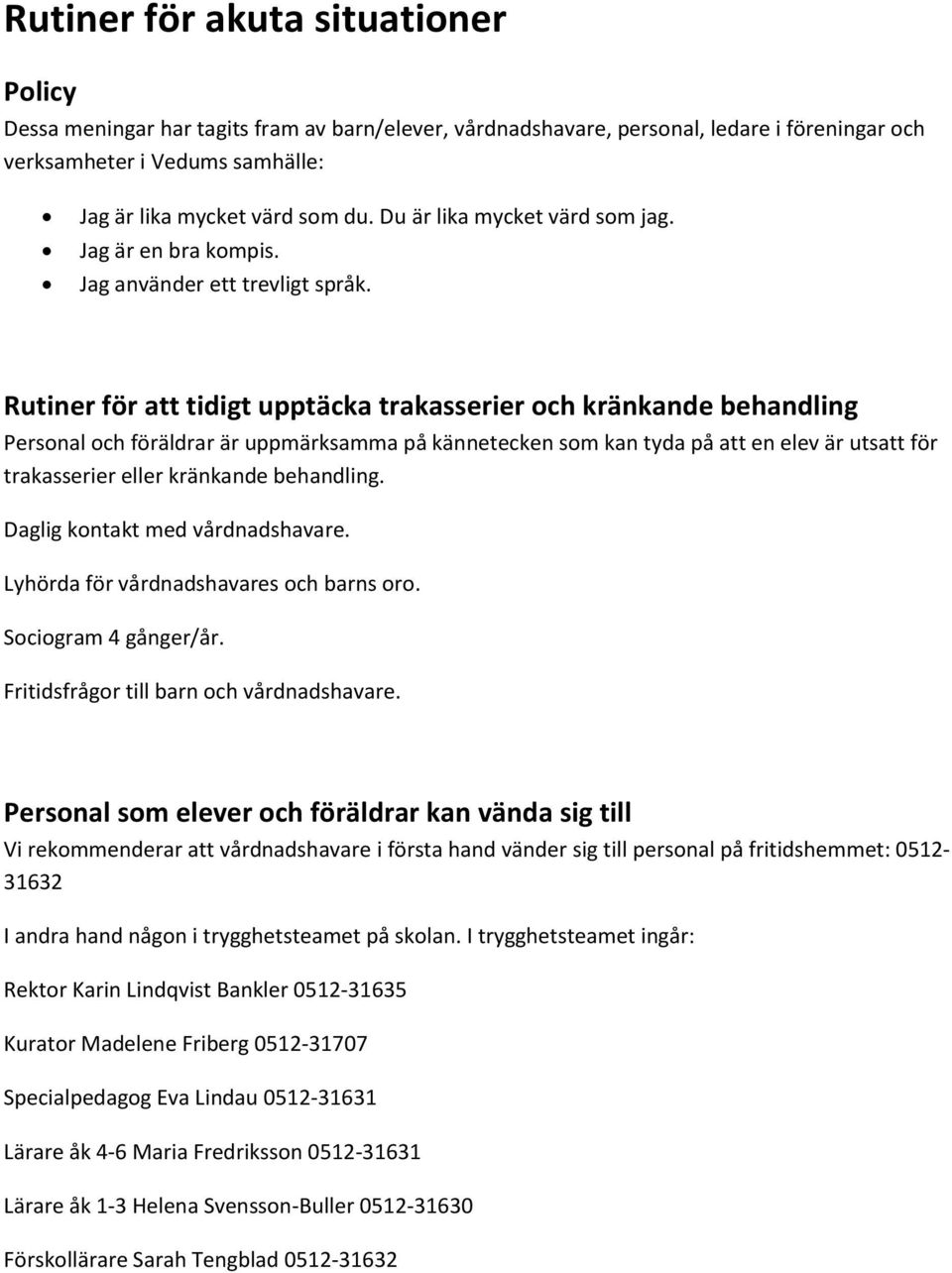 Rutiner för att tidigt upptäcka trakasserier och kränkande behandling Personal och föräldrar är uppmärksamma på kännetecken som kan tyda på att en elev är utsatt för trakasserier eller kränkande