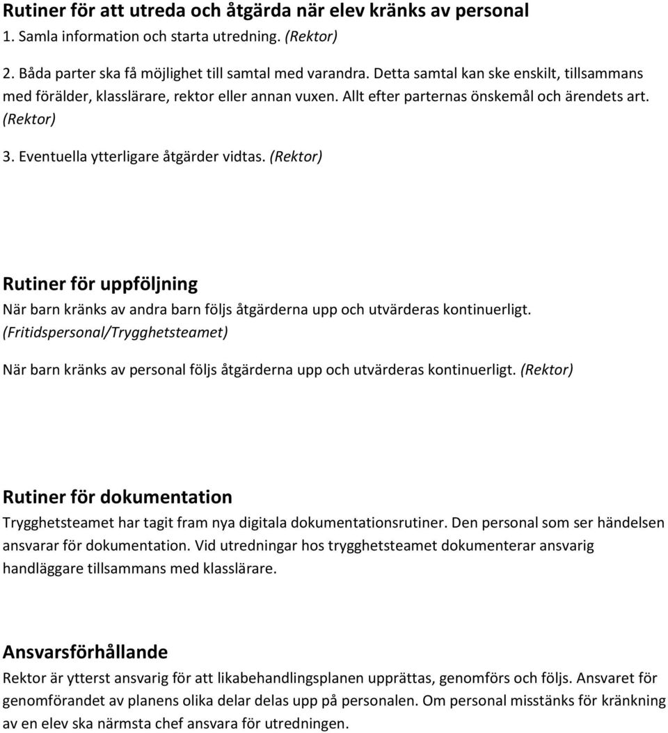 (Rektor) Rutiner för uppföljning När barn kränks av andra barn följs åtgärderna upp och utvärderas kontinuerligt.