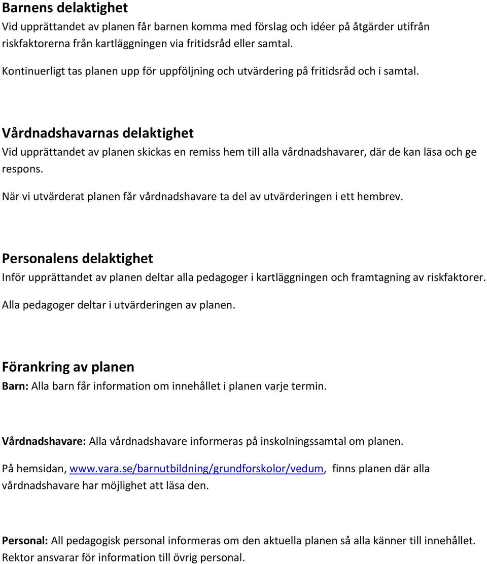 Vårdnadshavarnas delaktighet Vid upprättandet av planen skickas en remiss hem till alla vårdnadshavarer, där de kan läsa och ge respons.