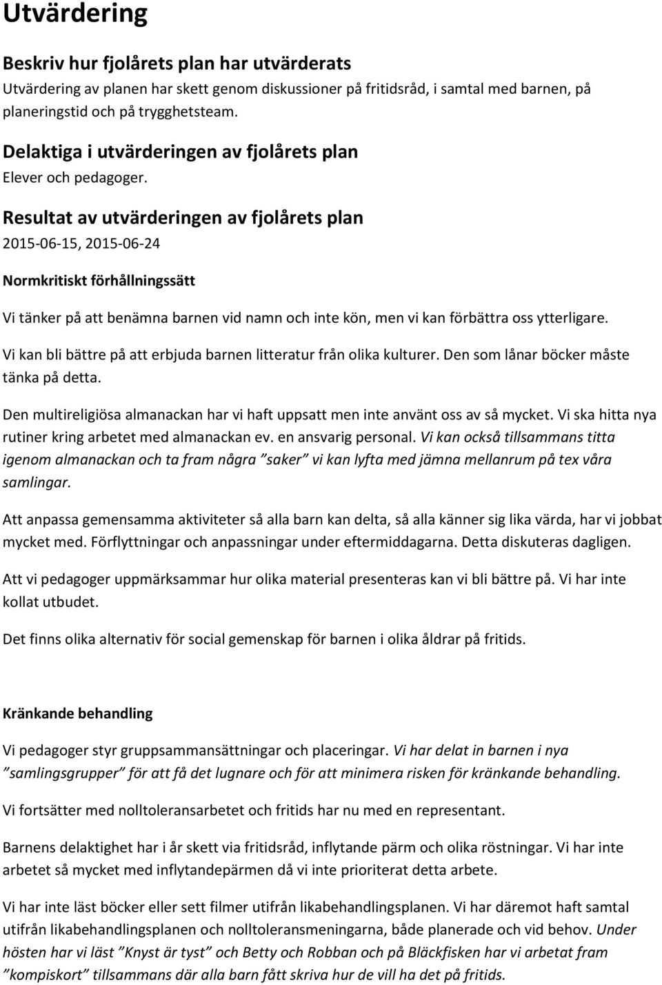 Resultat av utvärderingen av fjolårets plan 2015-06-15, 2015-06-24 Normkritiskt förhållningssätt Vi tänker på att benämna barnen vid namn och inte kön, men vi kan förbättra oss ytterligare.