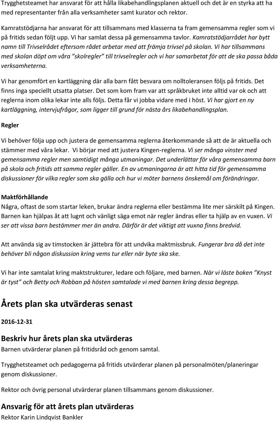 Kamratstödjarrådet har bytt namn till Trivselrådet eftersom rådet arbetar med att främja trivsel på skolan.