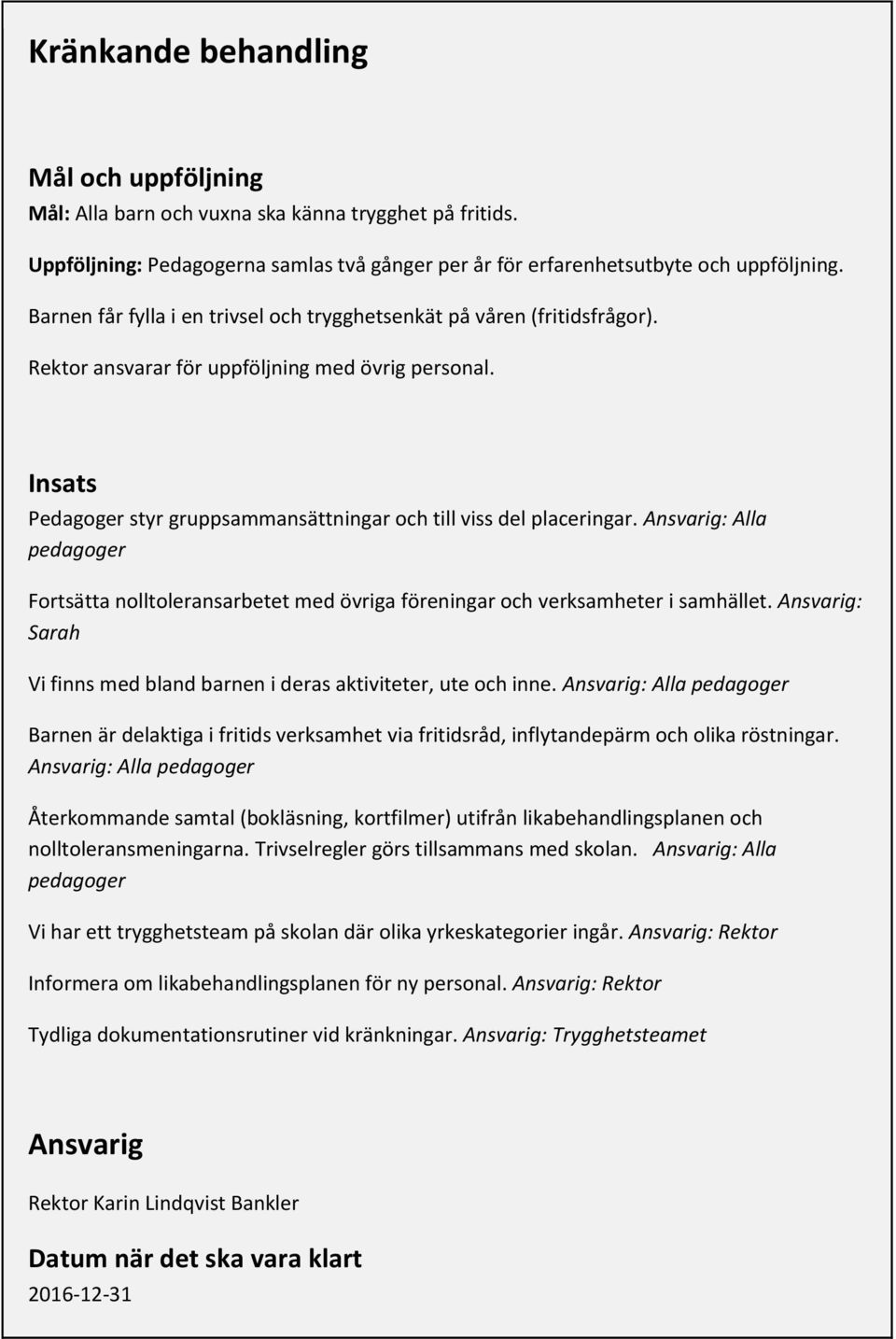 Insats Pedagoger styr gruppsammansättningar och till viss del placeringar. Ansvarig: Alla pedagoger Fortsätta nolltoleransarbetet med övriga föreningar och verksamheter i samhället.