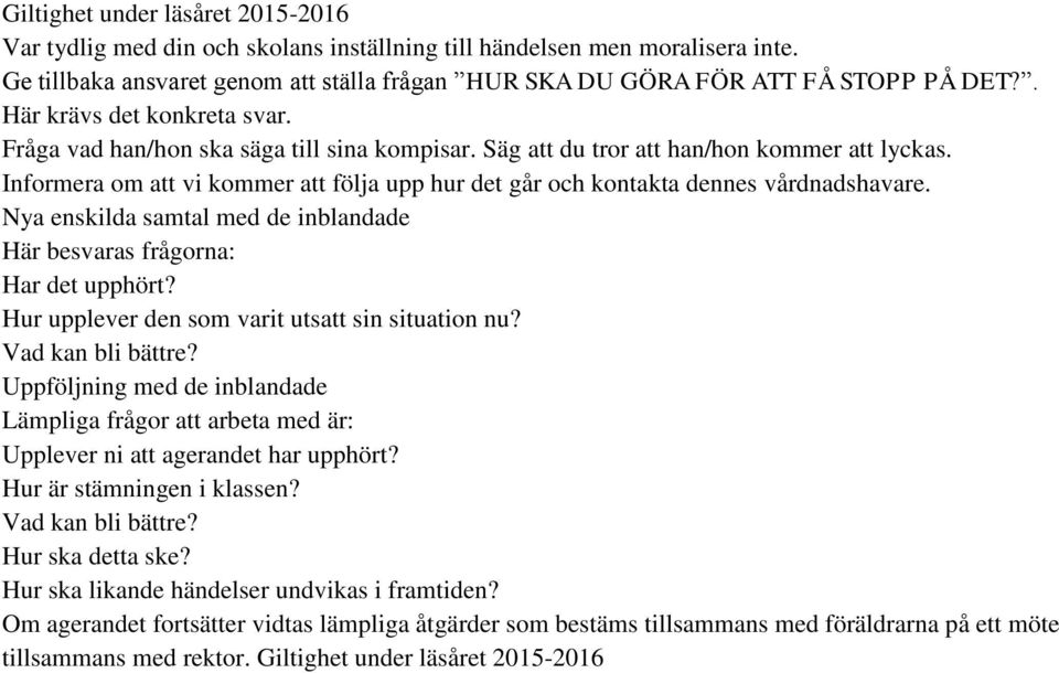 Informera om att vi kommer att följa upp hur det går och kontakta dennes vårdnadshavare. Nya enskilda samtal med de inblandade Här besvaras frågorna: Har det upphört?