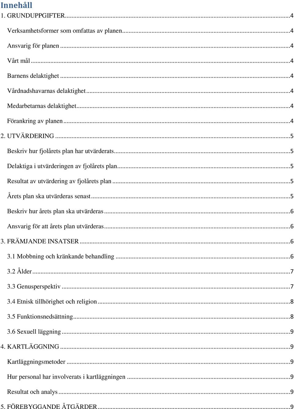 .. 5 Årets plan ska utvärderas senast... 5 Beskriv hur årets plan ska utvärderas... 6 Ansvarig för att årets plan utvärderas... 6 3. FRÄMJANDE INSATSER... 6 3.1 Mobbning och kränkande behandling... 6 3.2 Ålder.