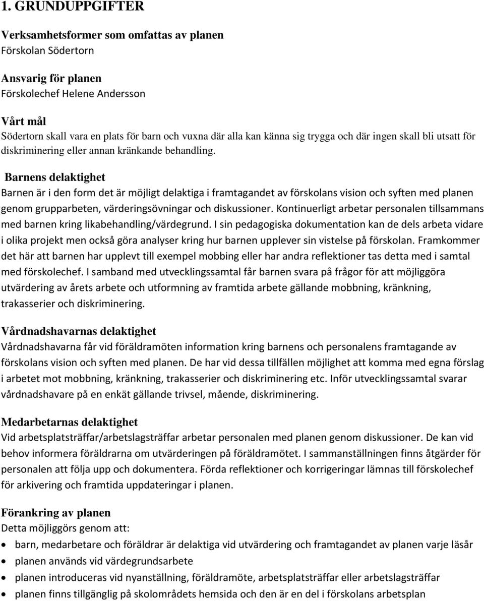 Barnens delaktighet Barnen är i den form det är möjligt delaktiga i framtagandet av förskolans vision och syften med planen genom grupparbeten, värderingsövningar och diskussioner.