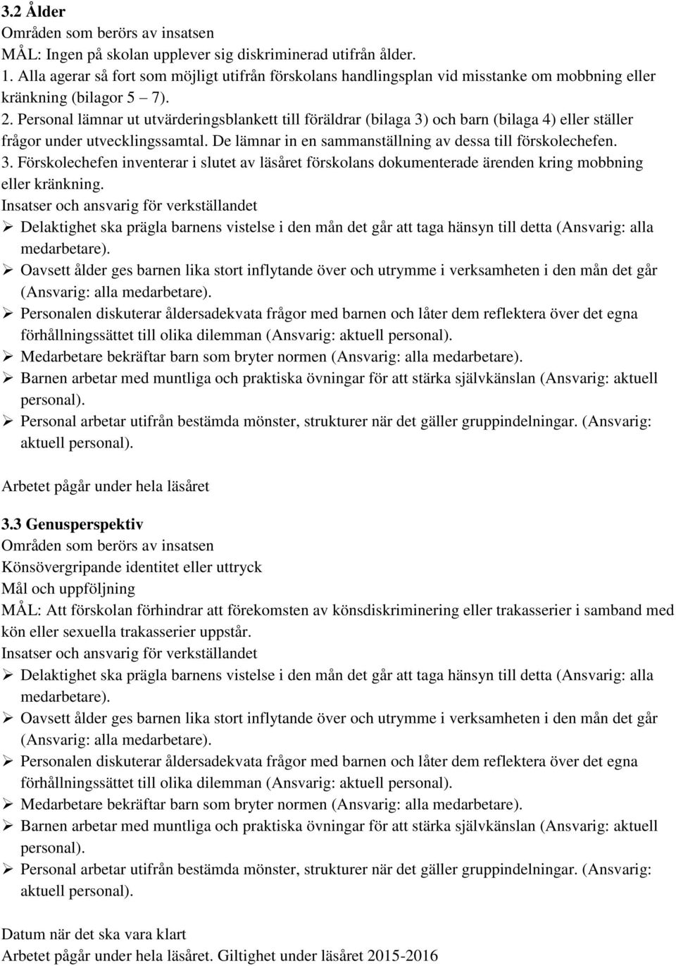 Personal lämnar ut utvärderingsblankett till föräldrar (bilaga 3) och barn (bilaga 4) eller ställer frågor under utvecklingssamtal. De lämnar in en sammanställning av dessa till förskolechefen. 3. Förskolechefen inventerar i slutet av läsåret förskolans dokumenterade ärenden kring mobbning eller kränkning.