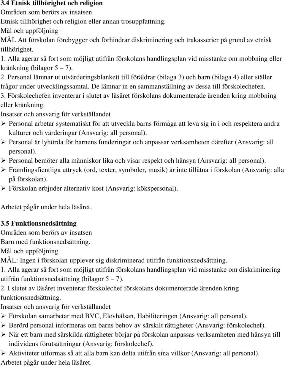 Alla agerar så fort som möjligt utifrån förskolans handlingsplan vid misstanke om mobbning eller kränkning (bilagor 5 7). 2.