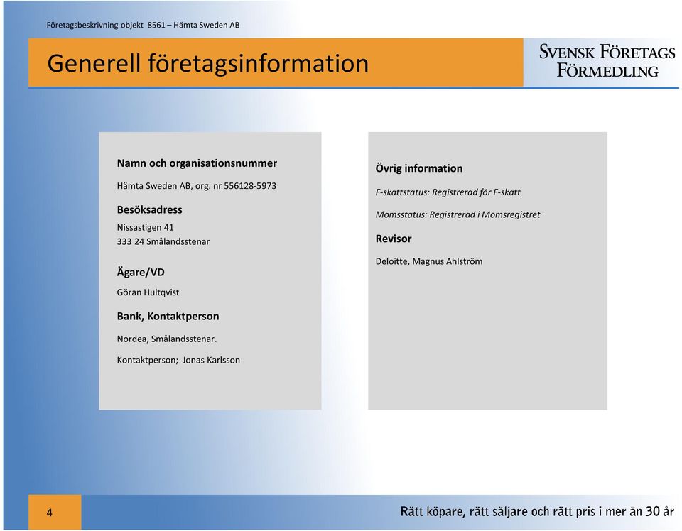 Övrig information F-skattstatus: Registrerad för F-skatt Momsstatus: Registrerad i