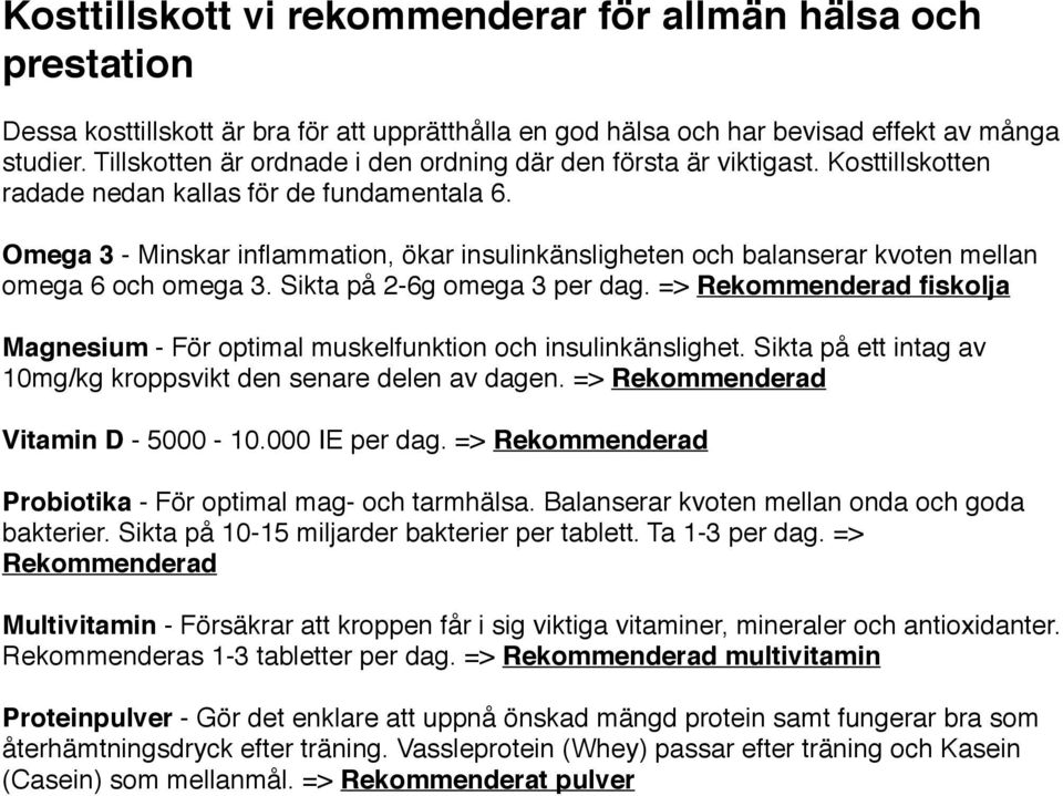 Omega 3 - Minskar inflammation, ökar insulinkänsligheten och balanserar kvoten mellan omega 6 och omega 3. Sikta på 2-6g omega 3 per dag.