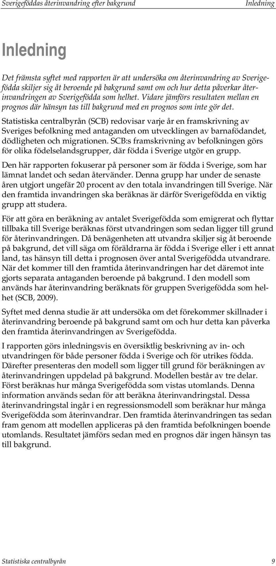 Statistiska centralbyrån (SCB) redovisar varje år en framskrivning av Sveriges befolkning med antaganden om utvecklingen av barnafödandet, dödligheten och migrationen.