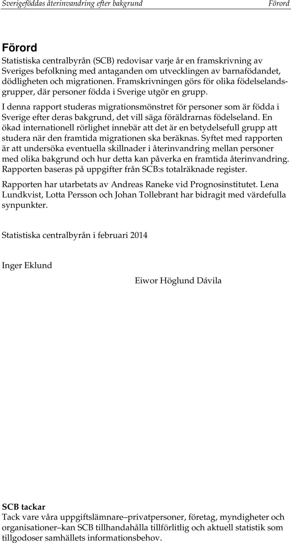 I denna rapport studeras migrationsmönstret för personer som är födda i Sverige efter deras bakgrund, det vill säga föräldrarnas födelseland.