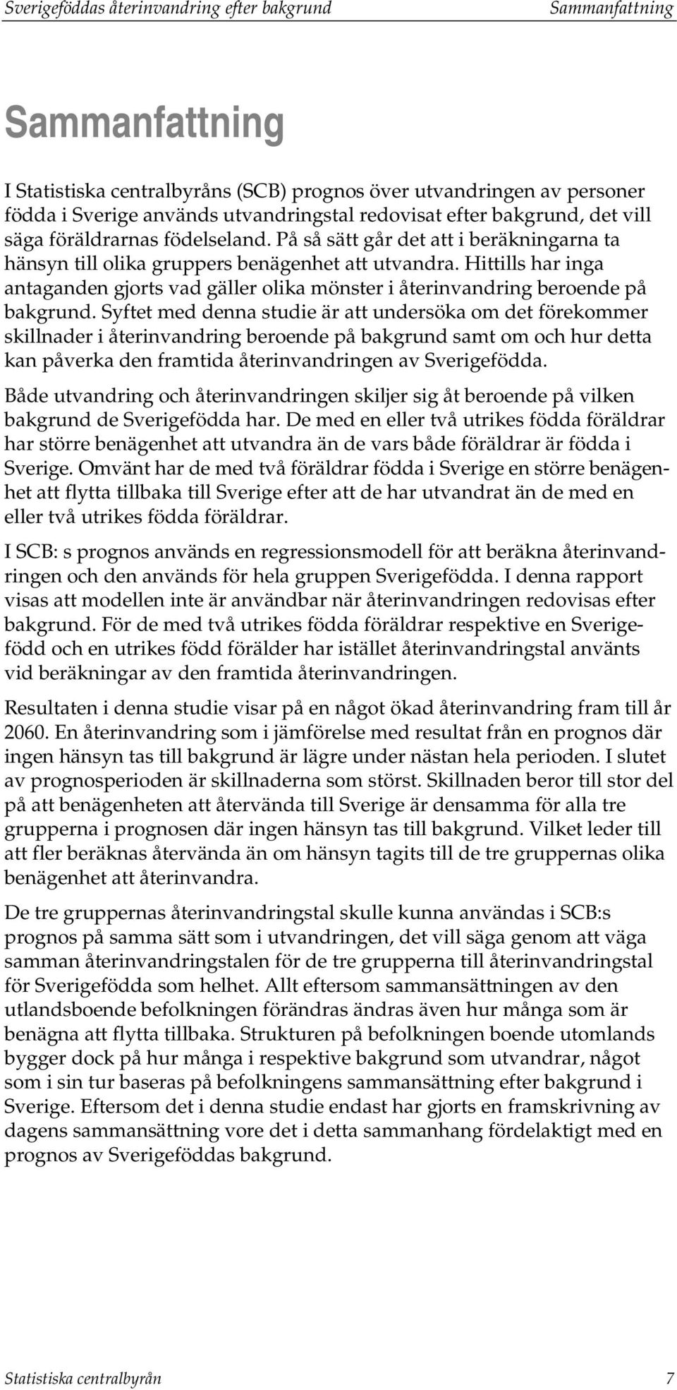 Hittills har inga antaganden gjorts vad gäller olika mönster i återinvandring beroende på bakgrund.